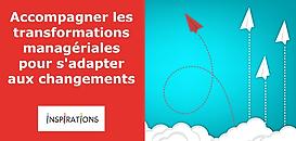 Accompagner les transformations managériales pour s'adapter aux changements
